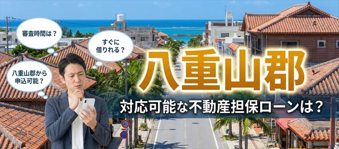八重山郡の担保物件に対応している不動産担保ローンは？