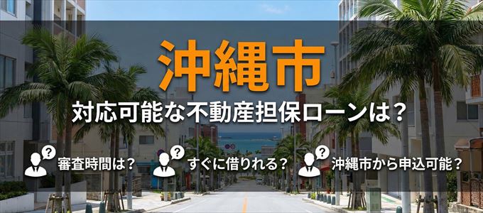 沖縄市の担保物件に対応している不動産担保ローンは？